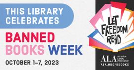 This Library Celebrates Banned Books Week, October 1-7, 2023. ALA American Library Association, ala.org/bbooks