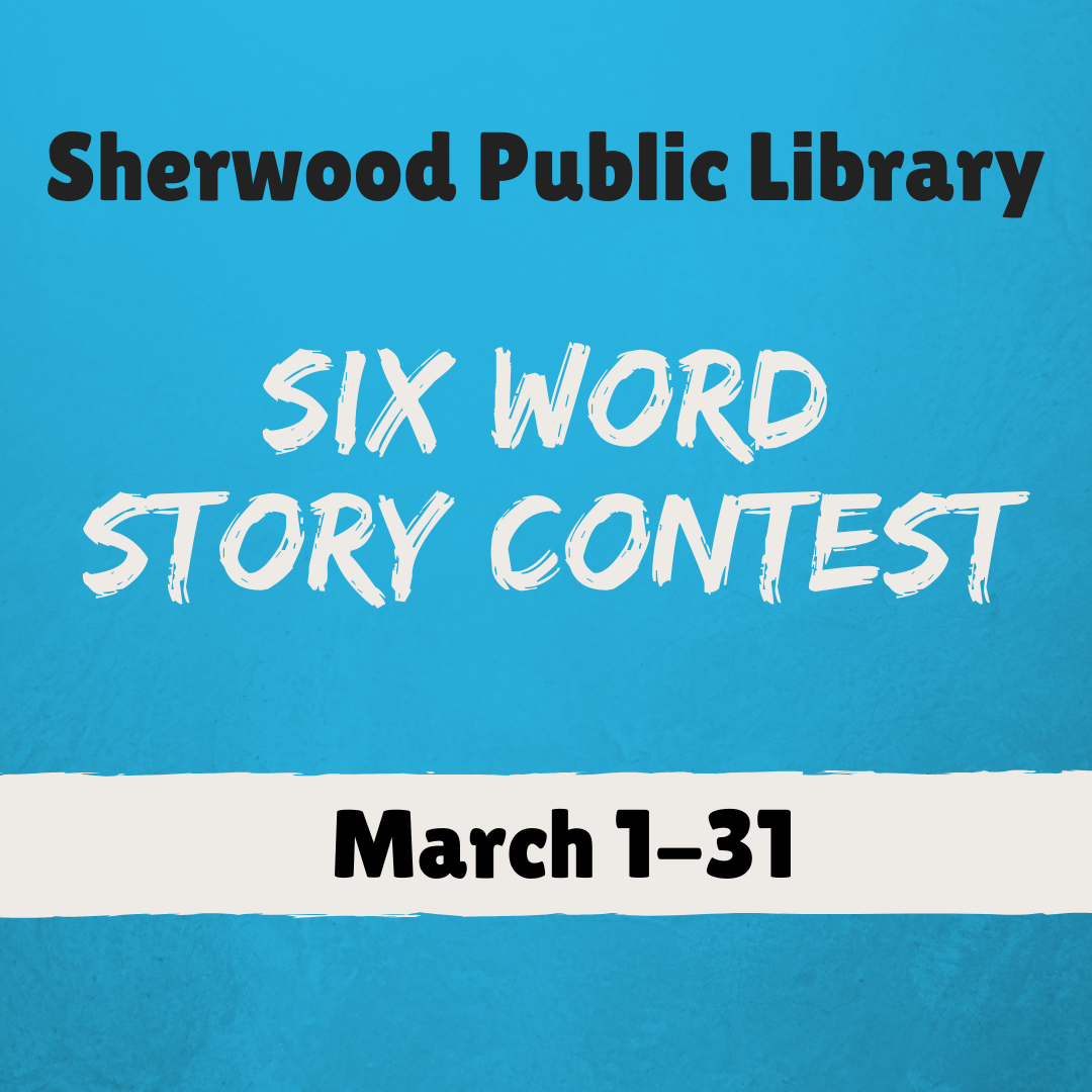 Blue graphic with text: "Sherwood Public Library Six Word Story Contest March 1–31.