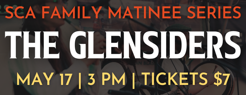 SCA Family Matinee Series presents The Glensiders on May 17 at 3 PM. Tickets are $7.