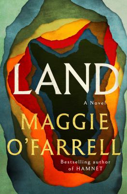 Book cover of “Land” by Maggie O’Farrell, featuring layered, colorful abstract shapes with the title and author’s name in large yellow and white text.