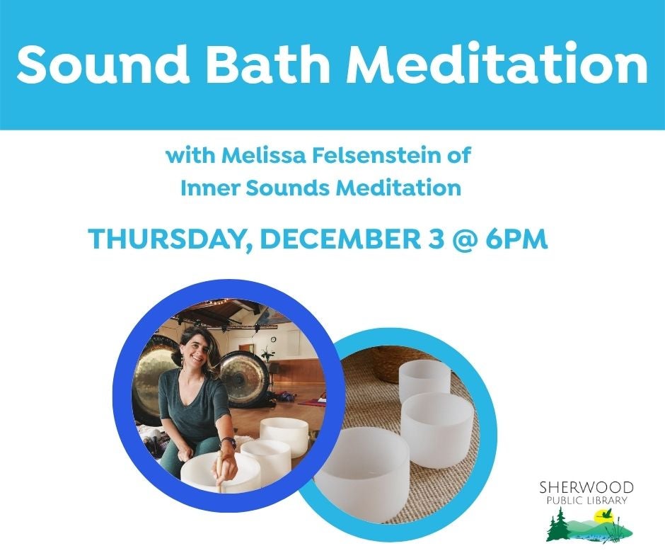 Announcement for “Sound Bath Meditation” on Thursday, December 3 at 6 PM, featuring Melissa Felsenstein, with images of a woman with sound bowls and a closeup of white sound bowls.